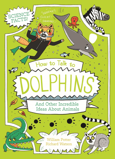 How to Talk to Dolphins and Other Incredible Ideas About Animals