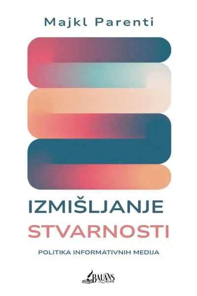 Izmišljanje stvarnosti: Politika informativnih medija