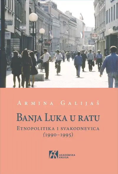 Banja Luka u ratu: Etnopolitika i svakodnevica (1990 - 1995)