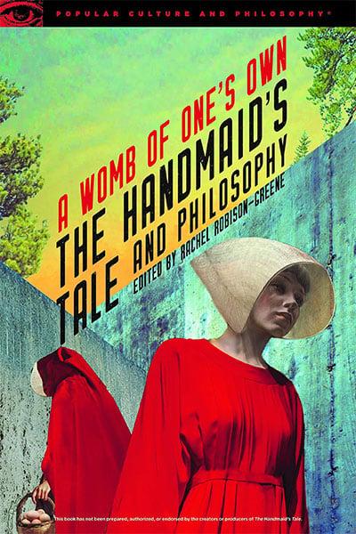 The Handmaid's Tale And Philosophy: A Womb Of One's Own  (Popular Culture And Philosophy, 123)