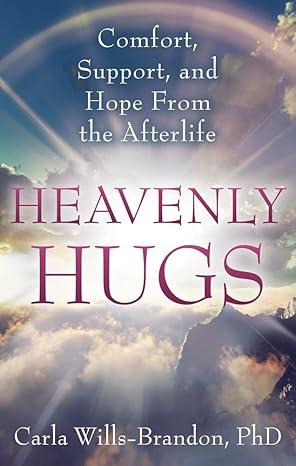 Heavenly Hugs: Comfort, Support, and Hope From the Afterlife