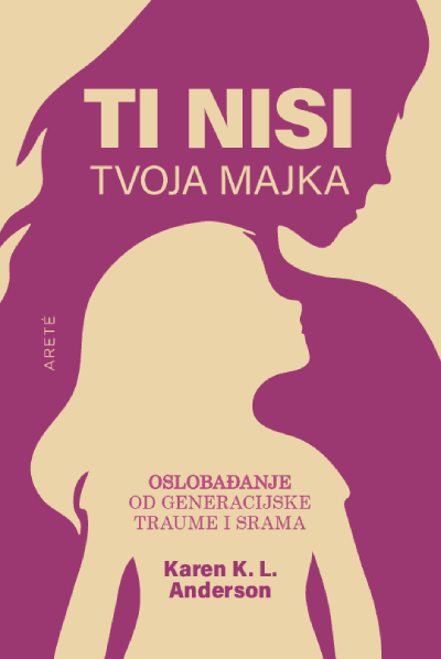 Ti nisi tvoja majka: oslobađanje od generacijske traume i srama