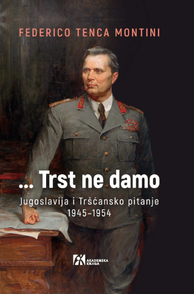 Trst ne damo: Jugoslavija i Tršćansko pitanje 1945–1954