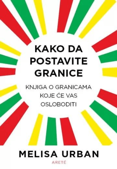 Kako da postavite granice: knjiga o granicama koje će vas osloboditi