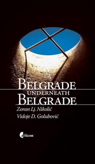 Belgrade underneath Belgrade - Vidoje D. Golubović, Zoran Lj. Nikolić