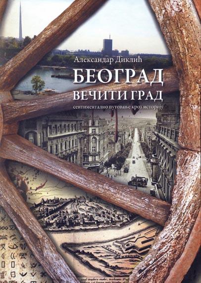 Beograd večiti grad-Sentimentalno putovanje kroz istoriju - latinica