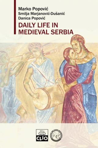Daily Life in Medieval Serbia - Danica Popović, Smilja Marjanović-Dušanić, Marko Popović