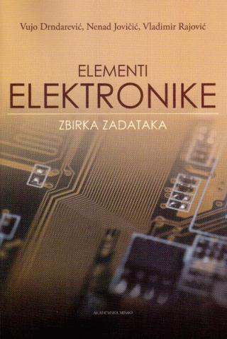 Elementi elektronike : zbirka zadataka - Vladimir Rajović, Nenad Jovičić, Vujo Drndarević