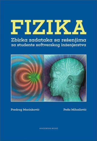 Fizika - zbirka zadataka sa rešenjima za studente softverskog inženjerstva - Peđa Mihailović, Predrag Marinković