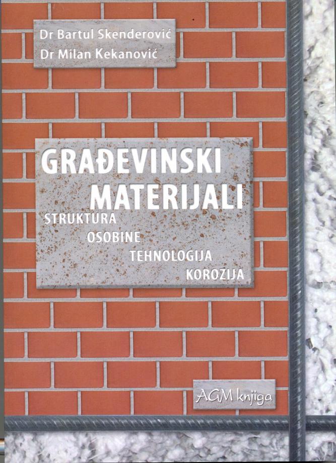 Građevinski materijali - struktura, osobine, tehnologija, korozija - Bartul Skenderović, Milan Kekanović