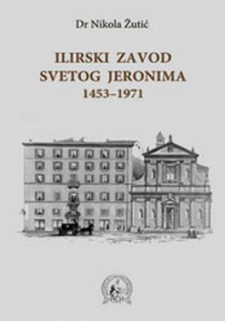 Ilirski zavod svetog Jeronima 1453-1971 - Nikola Žutić