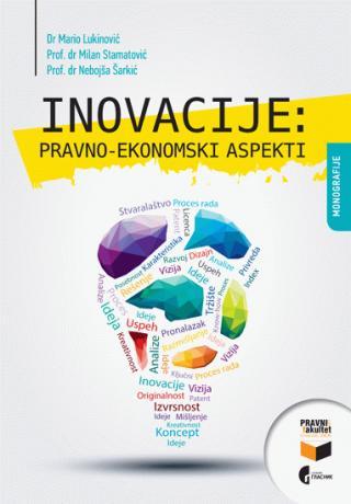 Inovacije: pravno-ekonomski aspekti - Mario Lukinović, Milan Stamatović, Nebojša Šarkić