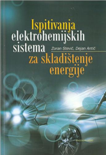Ispitivanja elektrohemijskih sistema za skladištenje energije - Dejan V. Antić, Zoran M. Stević