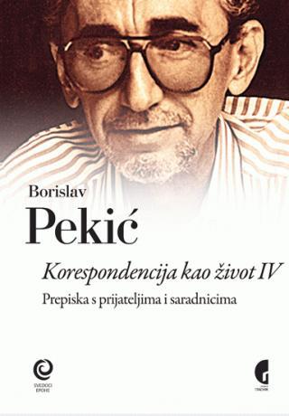 Korespondencija kao život IV - Borislav Pekić