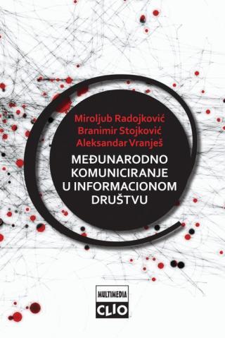 Međunarodno komuniciranje u informacionom društvu - Miroljub Radojković, Aleksandar Vranješ, Branimir Stojković