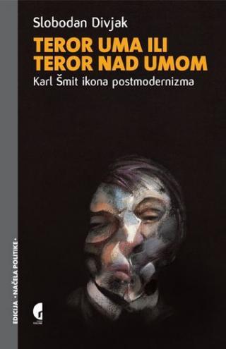 Teror uma, ili teror nad umom - Karl Šmit - ikona postmodernizma - Slobodan Divjak