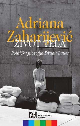 Život tela : politička filozofija Džudit Batler - Adriana Zaharijević