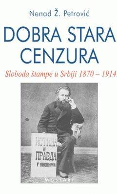 0 thumbnail image for Dobra stara cenzura - sloboda štampe u Srbiji 1870-1914 - Nenad Ž. Petrović
