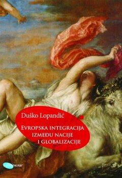 1 thumbnail image for Evropska integracija između nacije i globalizacije - Duško Lopandić