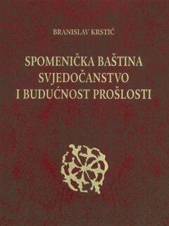 0 thumbnail image for Spomenička baština, svjedočanstvo i budućnost prošlosti - Branislav Krstić