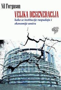 1 thumbnail image for Velika degeneracija : kako se institucije raspadaju i ekonomije umiru - Rada Ivanov, Nil Ferguson