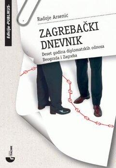 0 thumbnail image for Zagrebački dnevnik - deset godina diplomatskih odnosa Beograda i Zagreba - Radivoje Arsenić